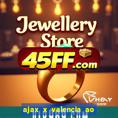 ajax x valencia ao vivo futemax